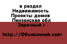  в раздел : Недвижимость » Проекты домов . Пензенская обл.,Заречный г.